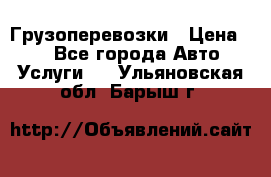 Грузоперевозки › Цена ­ 1 - Все города Авто » Услуги   . Ульяновская обл.,Барыш г.